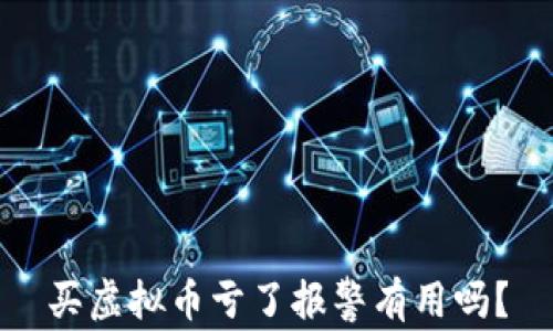 买虚拟币亏了报警有用吗?