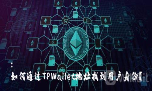 :
如何通过TPWallet地址找到用户身份？