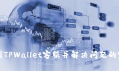 如何找到TPWallet客服并解决问题的完整指南