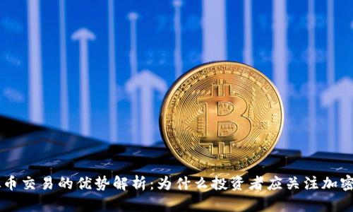 虚拟币交易的优势解析：为什么投资者应关注加密货币