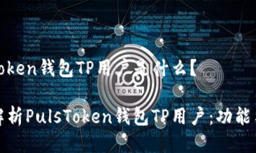 PulsToken钱包TP用户是什么?
全面解析PulsToken钱包TP用户:功能与优势