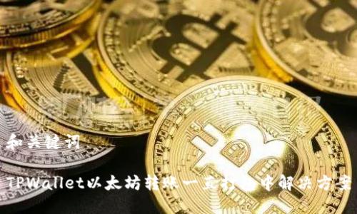 和关键词

TPWallet以太坊转账一直打包中解决方案