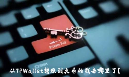 从TPWallet转账到火币的钱去哪里了?