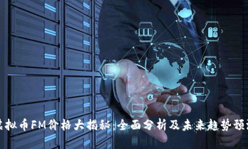 虚拟币FM价格大揭秘：全面分析及未来趋势预测