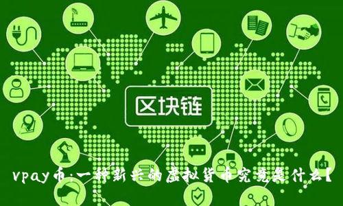 vpay币:一种新兴的虚拟货币究竟是什么?