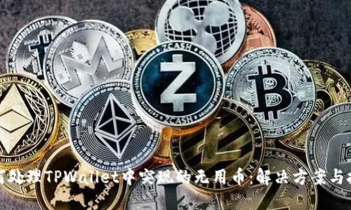 如何处理TPWallet中突现的无用币:解决方案与技巧