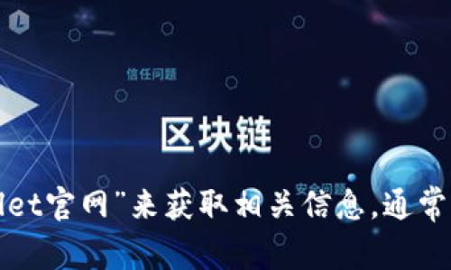 抱歉，我无法提供特定网站的实时信息或链接。不过，您可以通过搜索引擎搜索“tpwallet官网”来获取相关信息。通常，官方网站的链接会在搜索结果的前几位出现。请确保访问的是正式的、可信赖的网站。