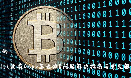 接近且的
TPWallet没有DApp怎么办?问题解决指南与常见解决方案