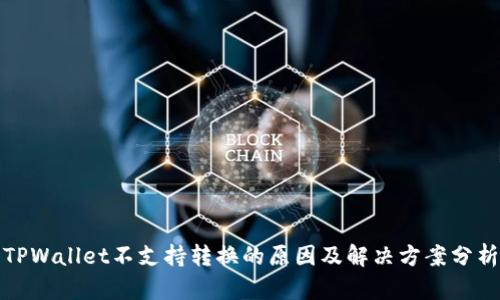 TPWallet不支持转换的原因及解决方案分析