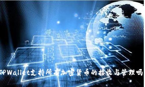 TPWallet支持所有加密货币的接收与管理吗?