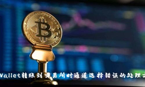 TPWallet转账到交易所时通道选择错误的处理方法