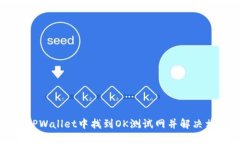 如何在TPWallet中找到OK测试网并解决相关问题
