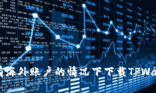 如何在没有海外账户的情况下下载TPWallet并使用