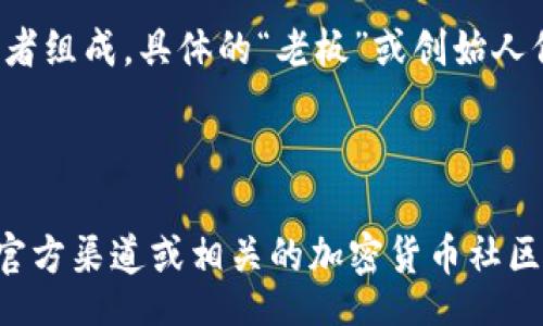 table
  tr
    th项目/th
    th描述/th
  /tr
  tr
    tdtpwallet/td
    tdTPWallet 是一款数字资产钱包，主要用于存储、管理和交易加密货币。/td
  /tr
  tr
    td老板/td
    tdTPWallet 的创始团队通常由区块链行业的专家和开发者组成，具体的“老板”或创始人信息可能会有所不同，并且该项目的结构可能是去中心化的。/td
  /tr
/table

关于TPWallet的具体信息及其创始人或老板的信息，可以通过官方渠道或相关的加密货币社区获得更准确的资料。