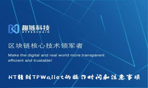 HT转到TPWallet的操作时间和注意事项