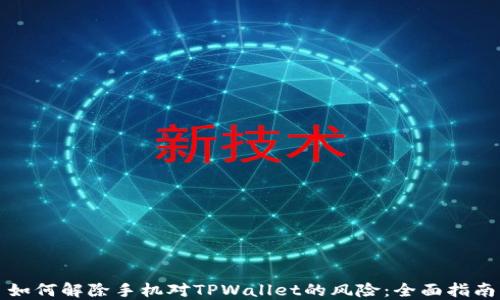 如何解除手机对TPWallet的风险:全面指南