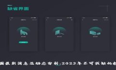虚拟币圈最新消息及动态分析：2023年不可或缺的