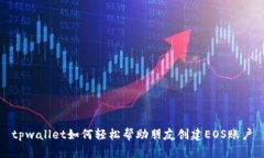 tpwallet如何轻松帮助朋友创建EOS账户
