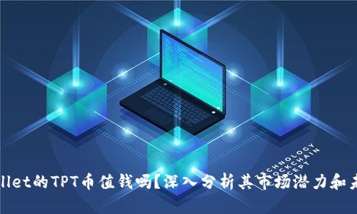 : TPWallet的TPT币值钱吗?深入分析其市场潜力和未来趋势