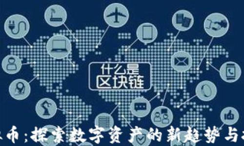 
地皮虚拟币：探索数字资产的新趋势与投资机会