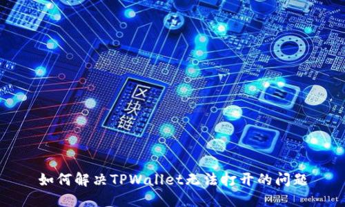 如何解决TPWallet无法打开的问题