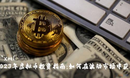 ```xml
2023年虚拟币投资指南:如何在波动市场中获利