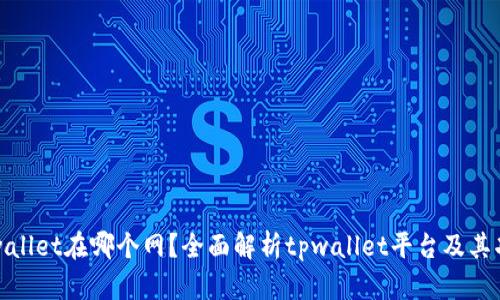 tpwallet在哪个网?全面解析tpwallet平台及其功能