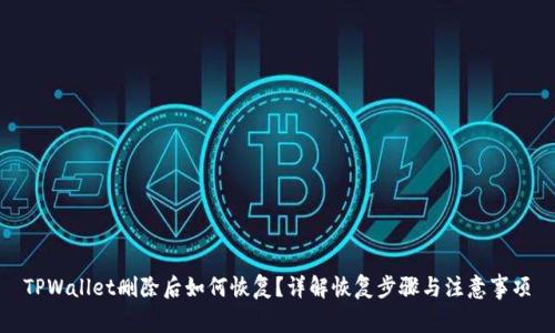 TPWallet删除后如何恢复?详解恢复步骤与注意事项