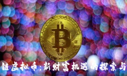 贵人链虚拟币:新财富机遇的探索与解读