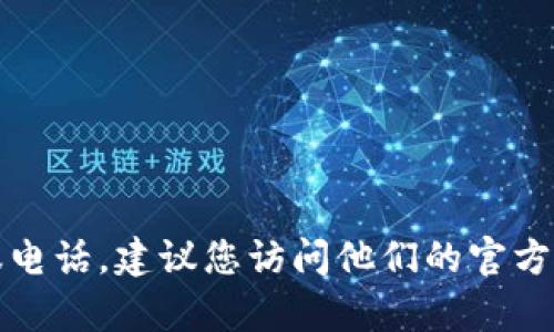 抱歉，我无法提供tpwallet的官方客服电话。建议您访问他们的官方网站或联系客服支持获取最新的信息。