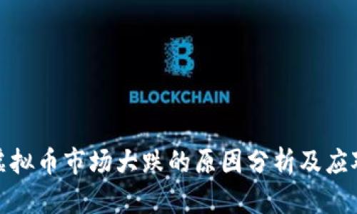 近期虚拟币市场大跌的原因分析及应对策略