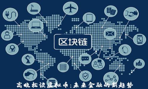 高晓松谈虚拟币:未来金融的新趋势