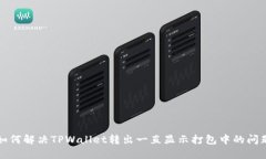 如何解决TPWallet转出一直显示打包中的问题