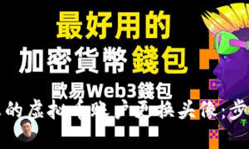 如何为您的虚拟币账户更换头像:步骤与技巧