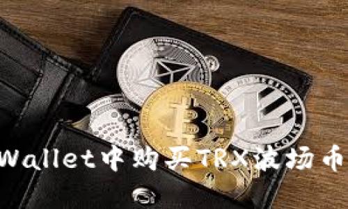 如何在TPWallet中购买TRX波场币:详细指南