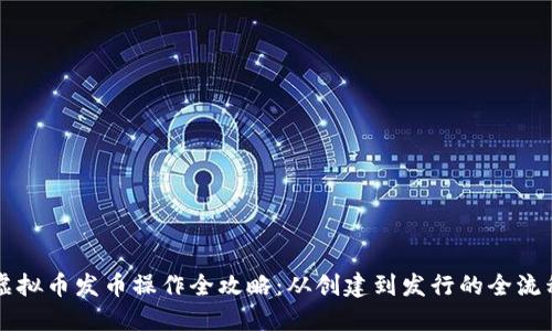 虚拟币发币操作全攻略:从创建到发行的全流程