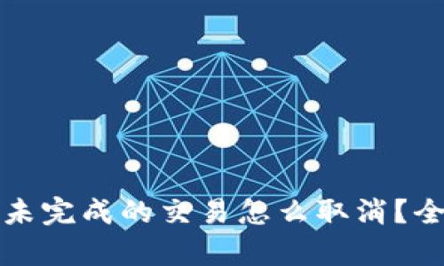 tpwallet未完成的交易怎么取消?全方位指南