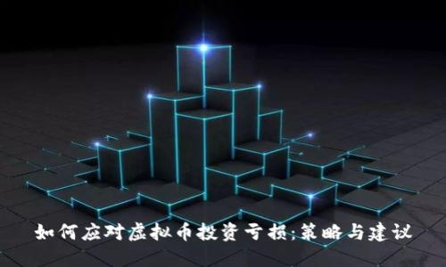 如何应对虚拟币投资亏损:策略与建议