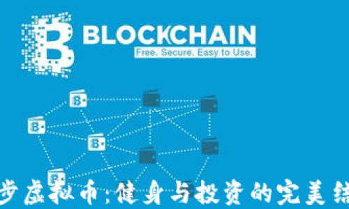 走步虚拟币:健身与投资的完美结合