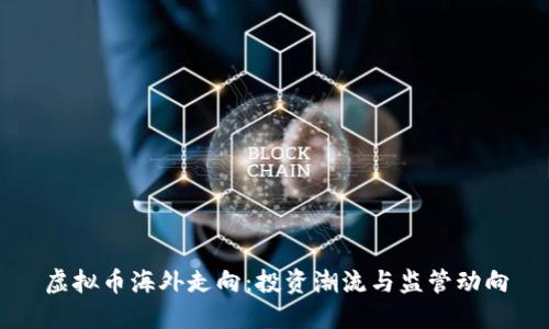 虚拟币海外走向:投资潮流与监管动向
