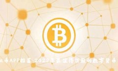知名虚拟币APP推荐：2023年最值得信赖的数字货币