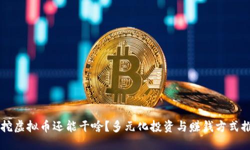 不挖虚拟币还能干啥?多元化投资与赚钱方式推荐