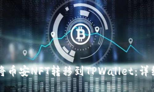### 如何将币安NFT转移到TPWallet:详细步骤与指南