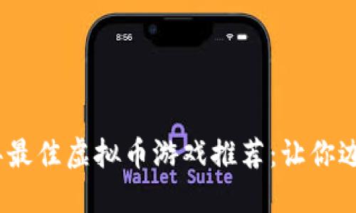 2023年最佳虚拟币游戏推荐:让你边玩边赚