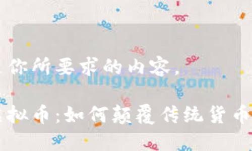 以下是你所要求的内容。
亲密虚拟币:如何颠覆传统货币的未来