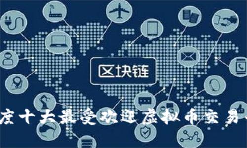 2023年度十大最受欢迎虚拟币交易平台评测