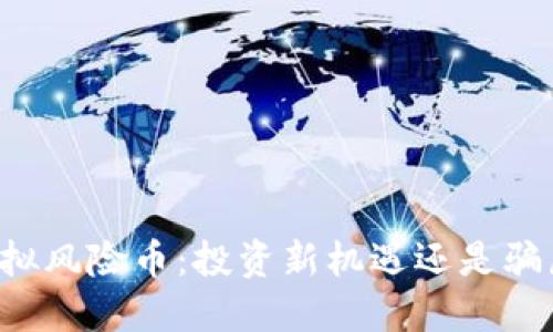虚拟风险币:投资新机遇还是骗局?