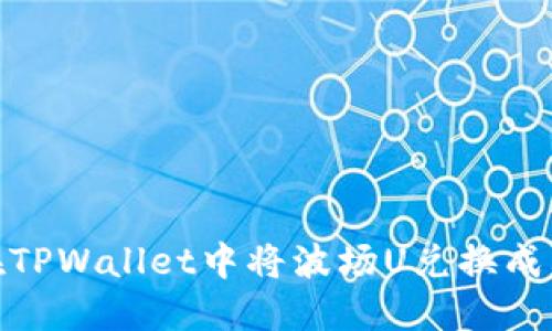 : 如何在TPWallet中将波场U兑换成其他币种