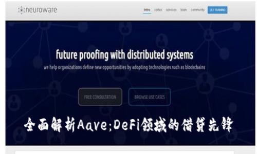 全面解析Aave:DeFi领域的借贷先锋