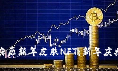 tpwallet限量农历新年皮肤NFT:新年庆典的数字收藏品